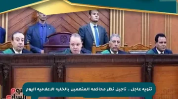 تنويه عاجل.. تأجيل نظر محاكمة المتهمين بالخلية الإعلامية اليوم